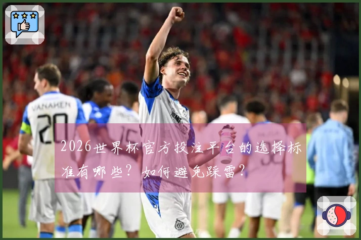 2026世界杯官方投注平台的选择标准有哪些？如何避免踩雷？
